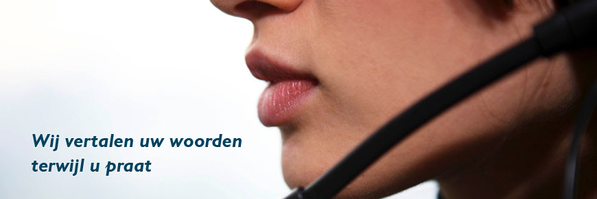 Wij vertalen uw woorden terwijl u praat